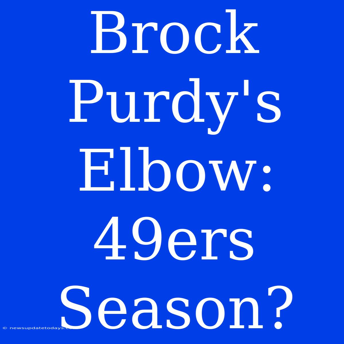 Brock Purdy's Elbow: 49ers Season?