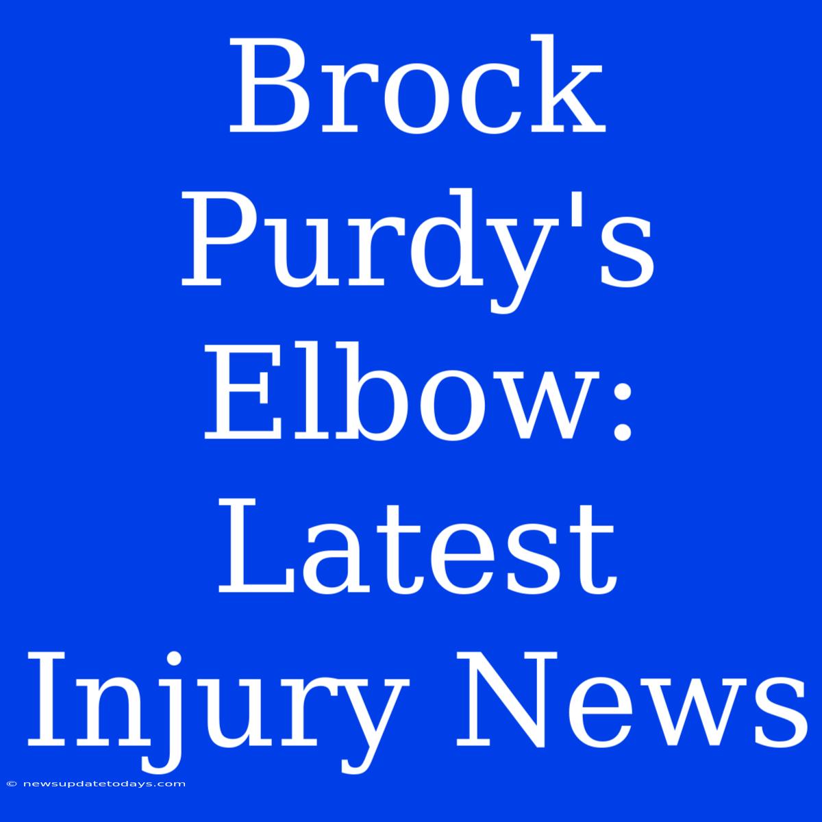 Brock Purdy's Elbow: Latest Injury News