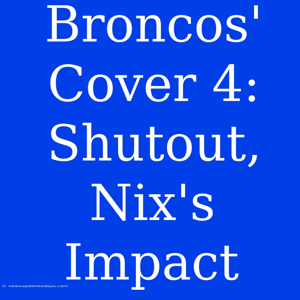 Broncos' Cover 4: Shutout, Nix's Impact