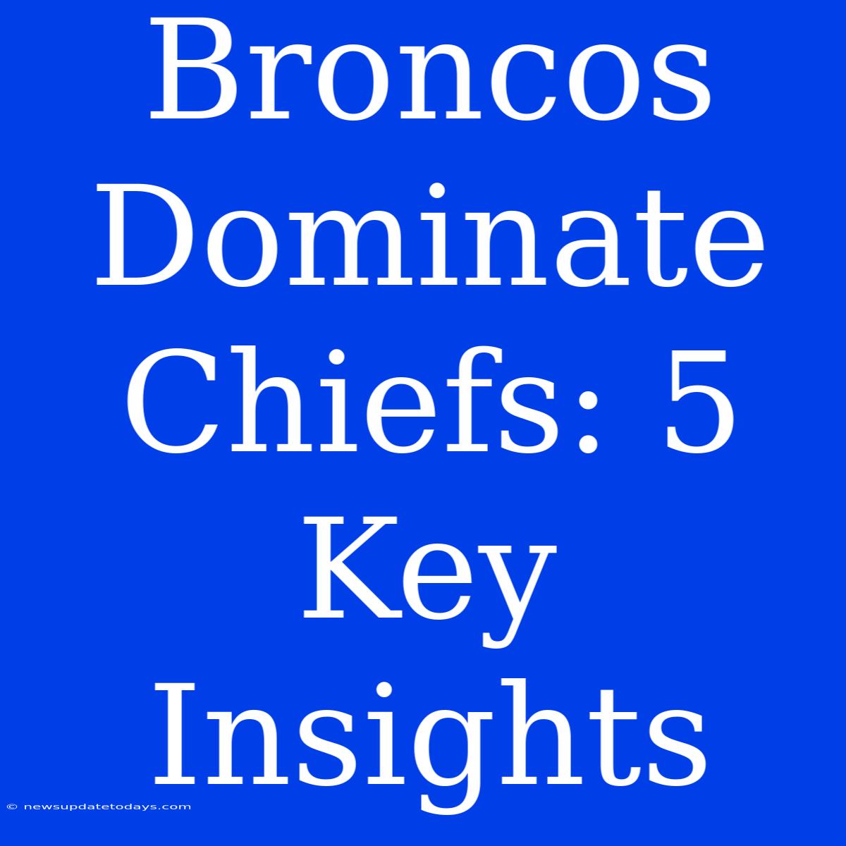 Broncos Dominate Chiefs: 5 Key Insights