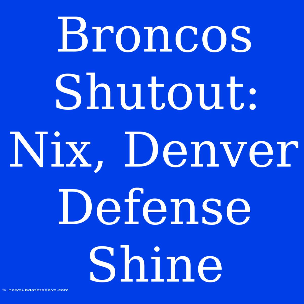 Broncos Shutout: Nix, Denver Defense Shine