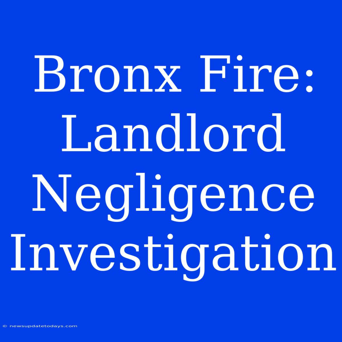 Bronx Fire: Landlord Negligence Investigation