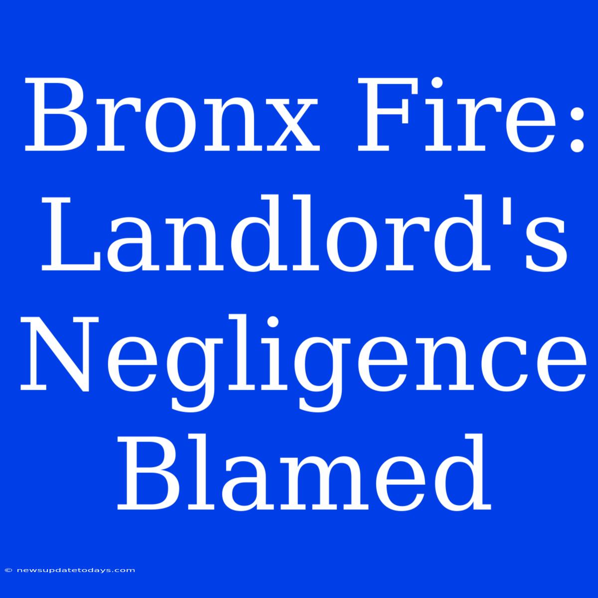 Bronx Fire: Landlord's Negligence Blamed