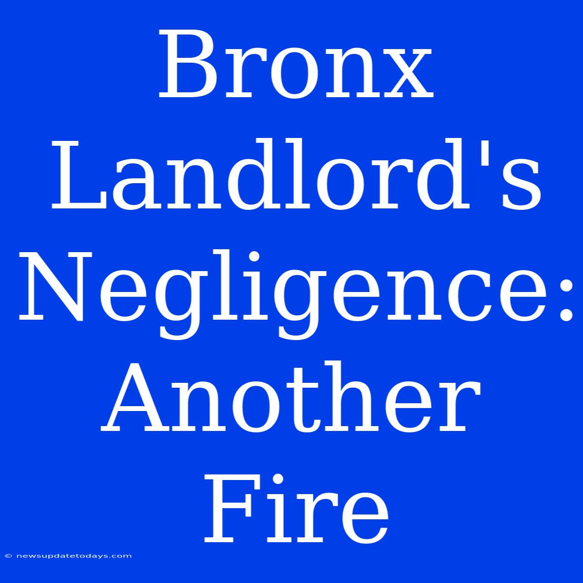 Bronx Landlord's Negligence: Another Fire