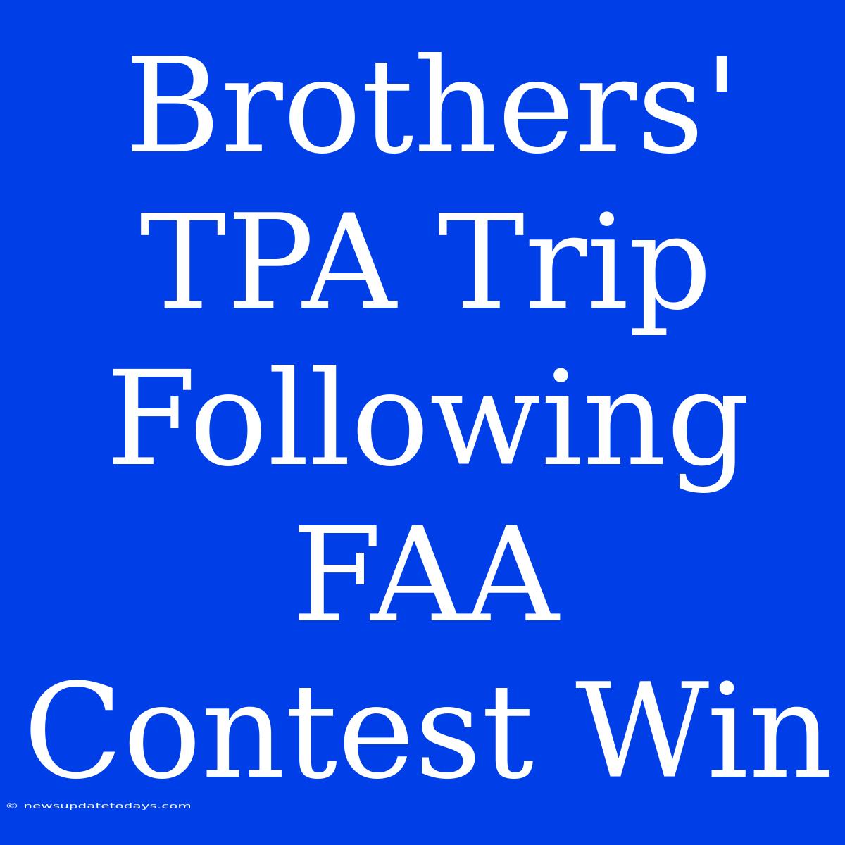 Brothers' TPA Trip Following FAA Contest Win