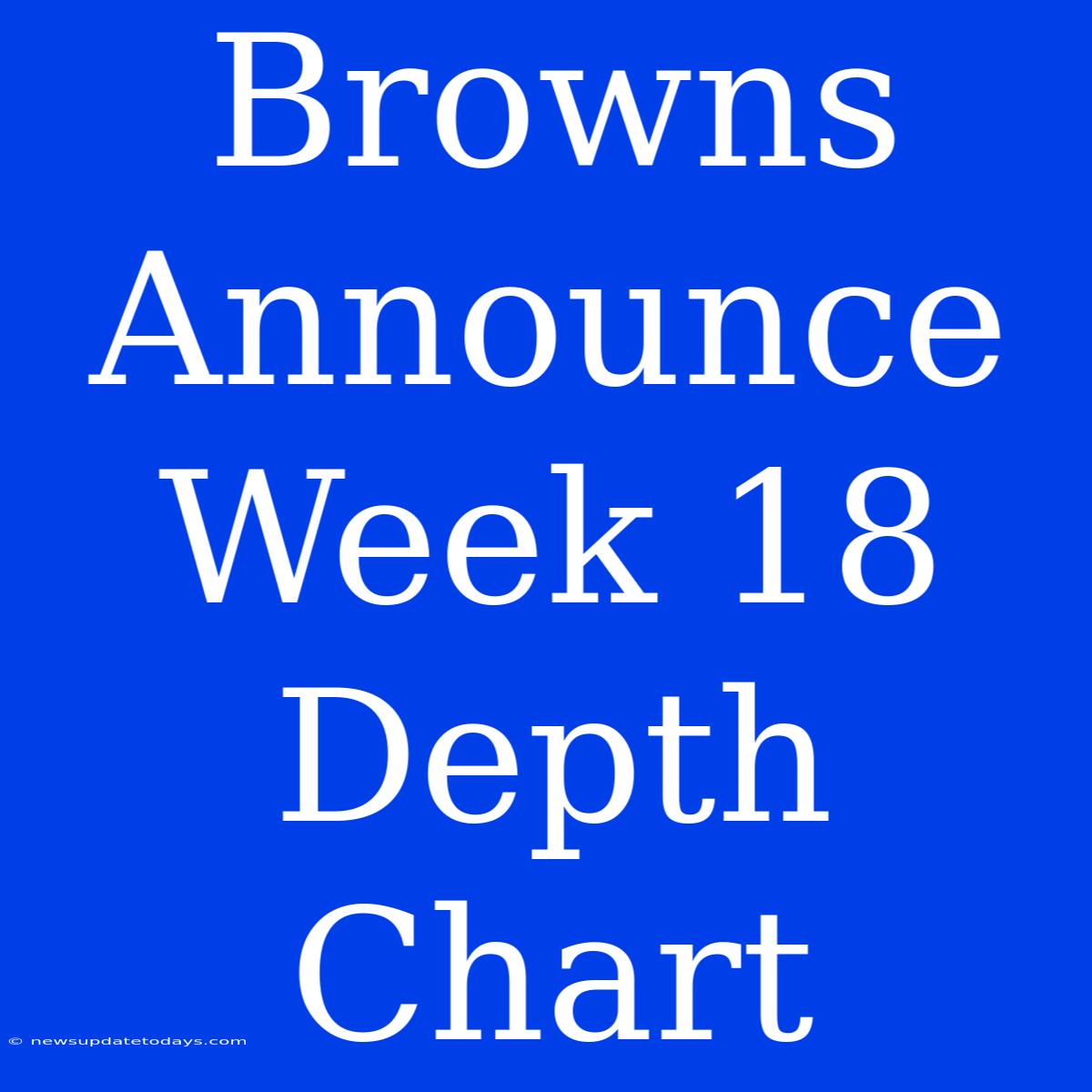 Browns Announce Week 18 Depth Chart