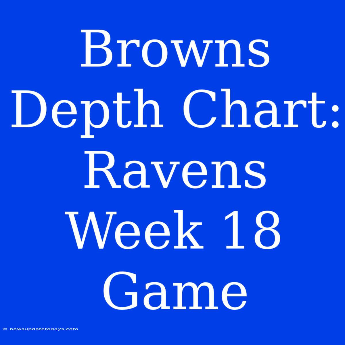 Browns Depth Chart: Ravens Week 18 Game