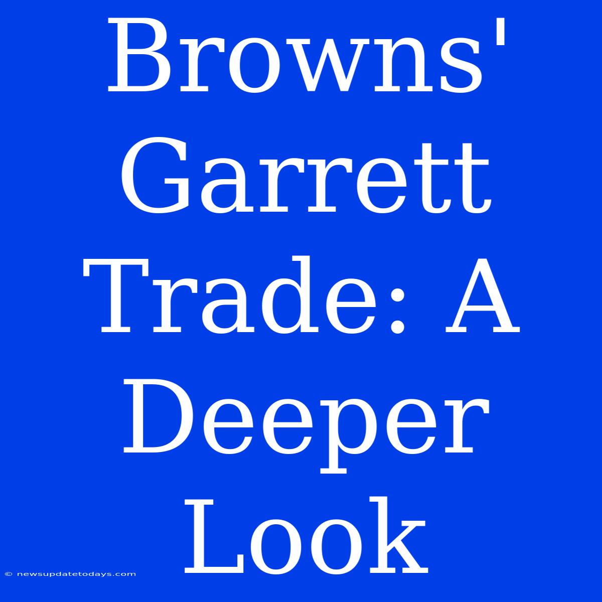 Browns' Garrett Trade: A Deeper Look