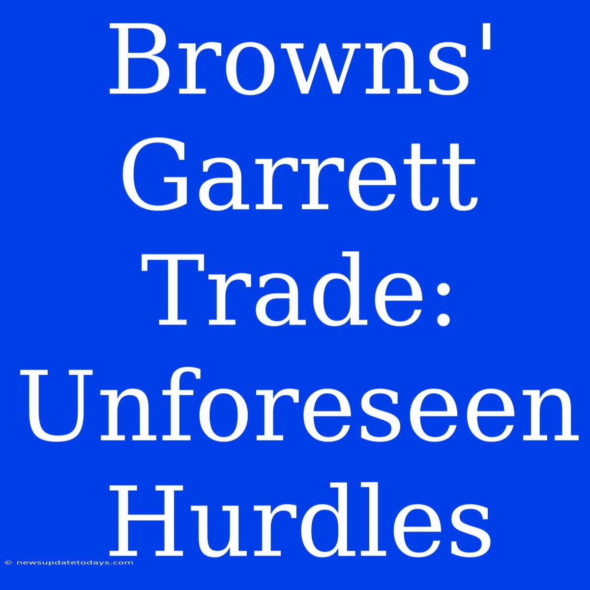 Browns' Garrett Trade: Unforeseen Hurdles