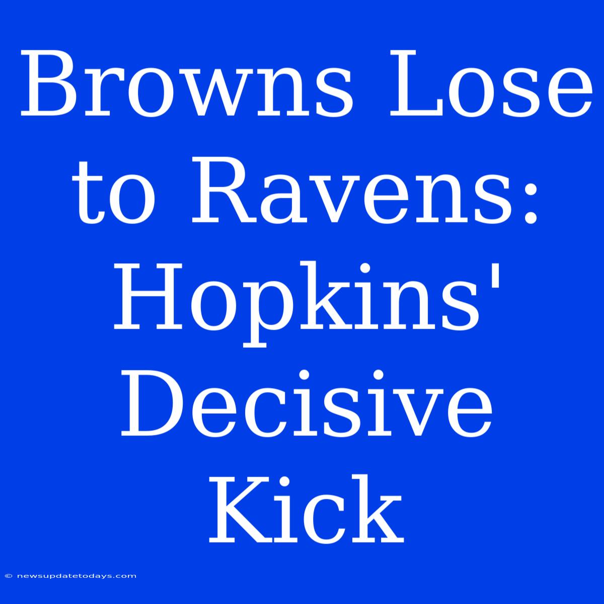 Browns Lose To Ravens: Hopkins' Decisive Kick