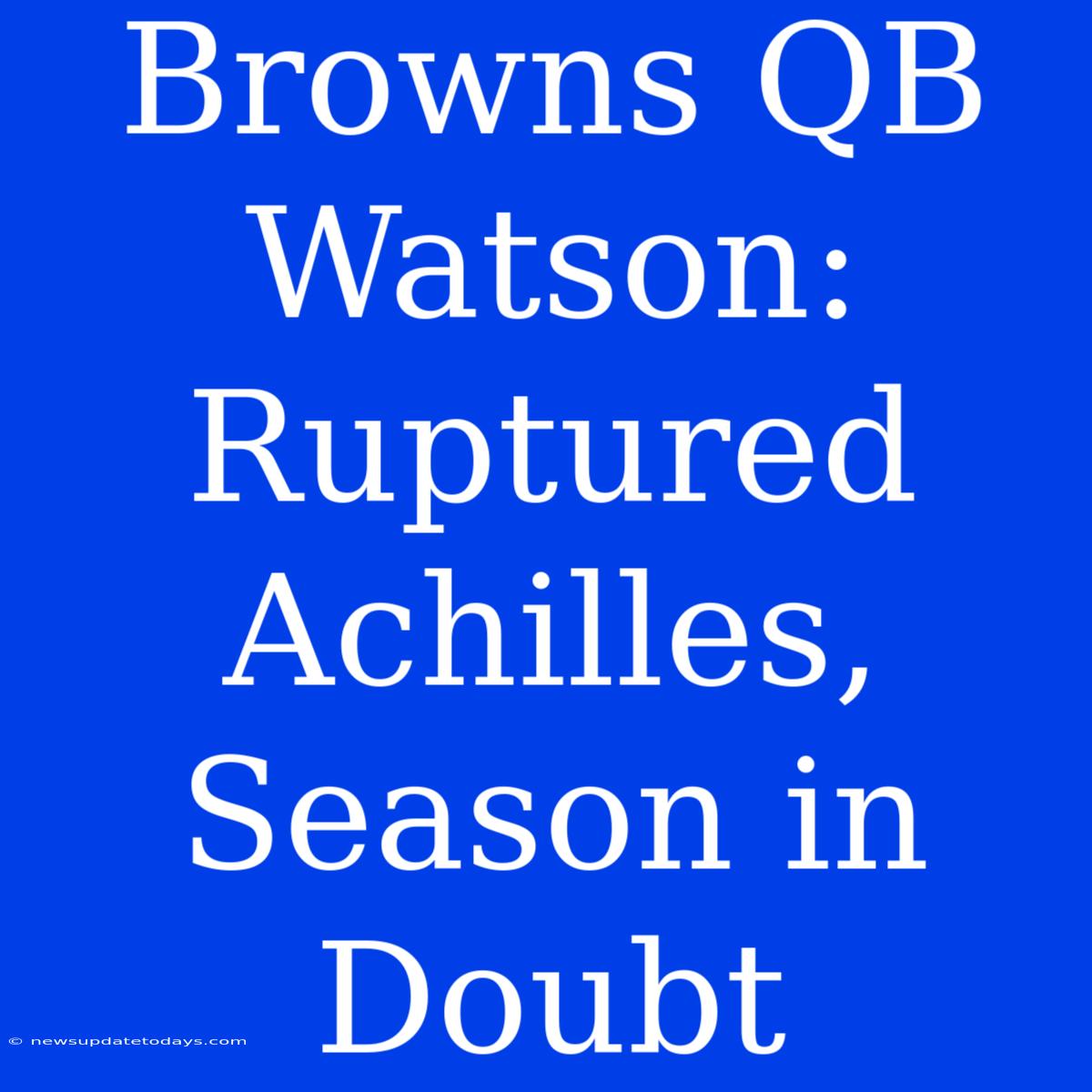 Browns QB Watson: Ruptured Achilles, Season In Doubt