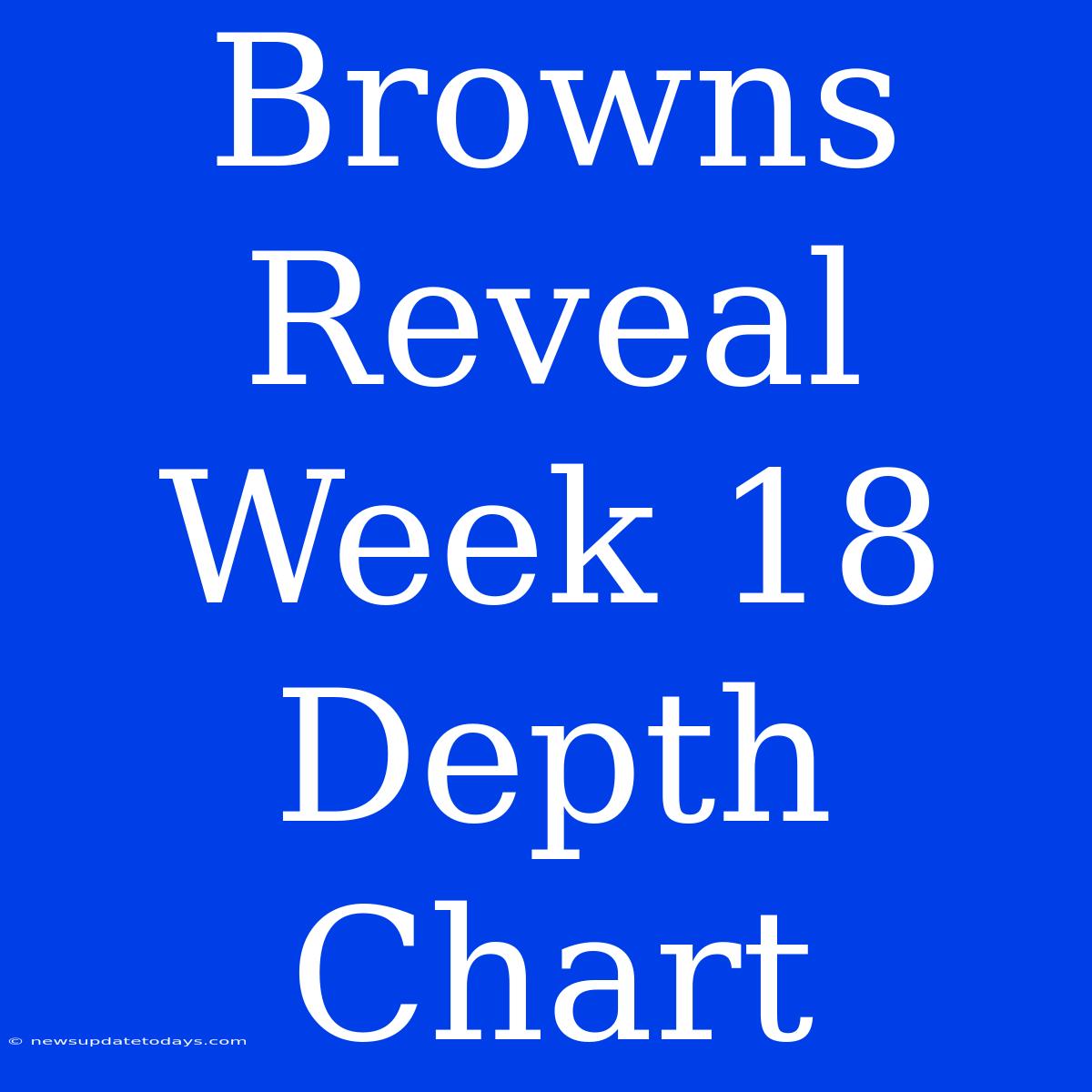 Browns Reveal Week 18 Depth Chart