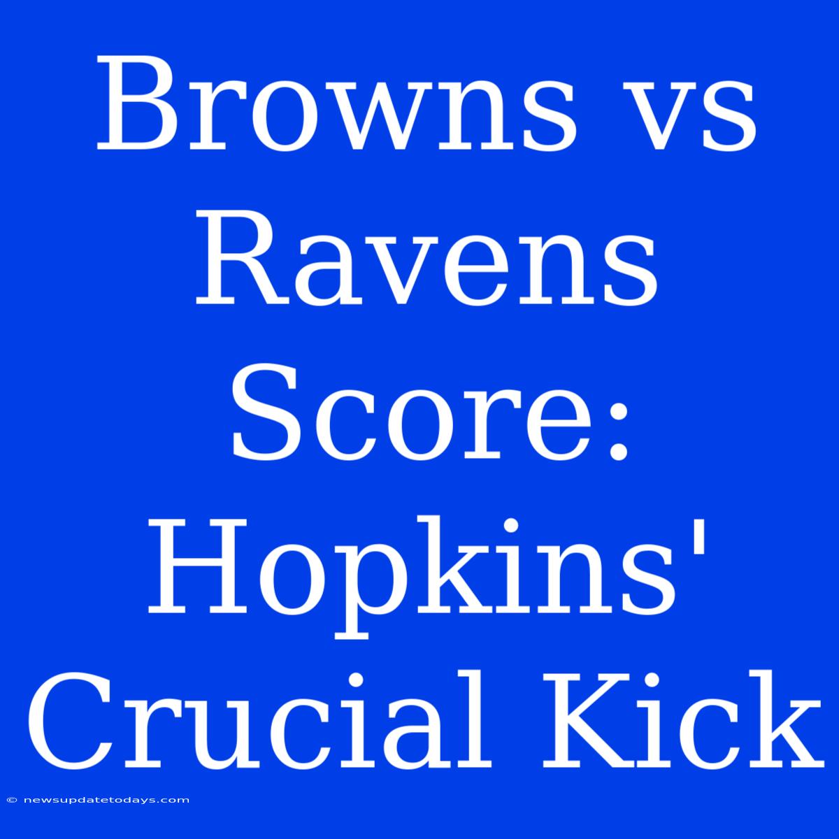 Browns Vs Ravens Score: Hopkins' Crucial Kick