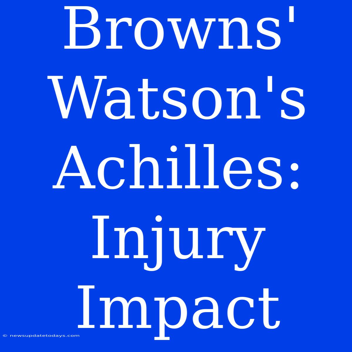 Browns' Watson's Achilles: Injury Impact