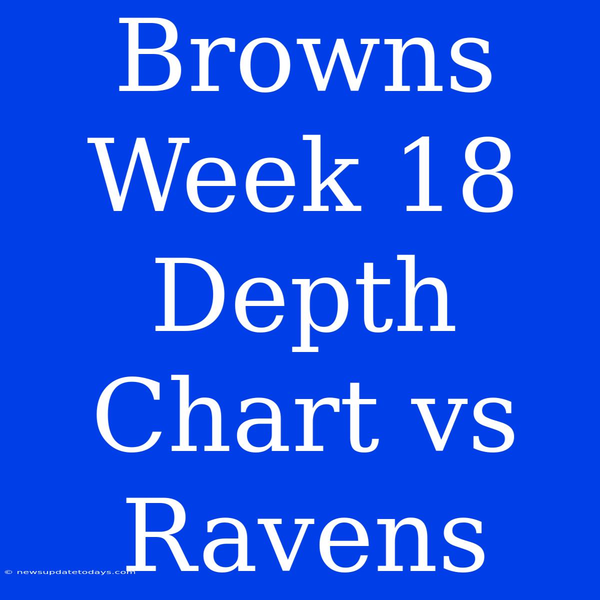 Browns Week 18 Depth Chart Vs Ravens