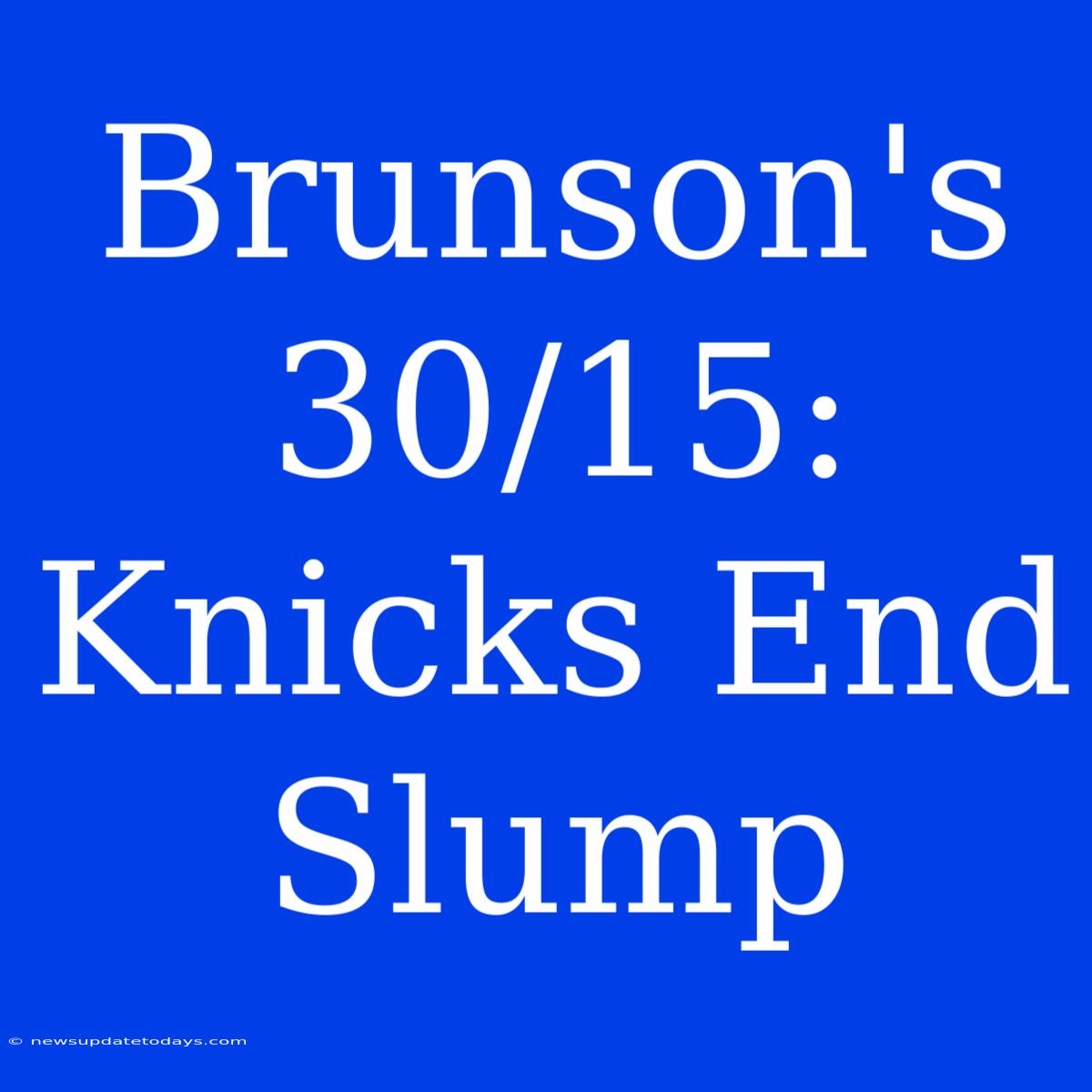 Brunson's 30/15: Knicks End Slump