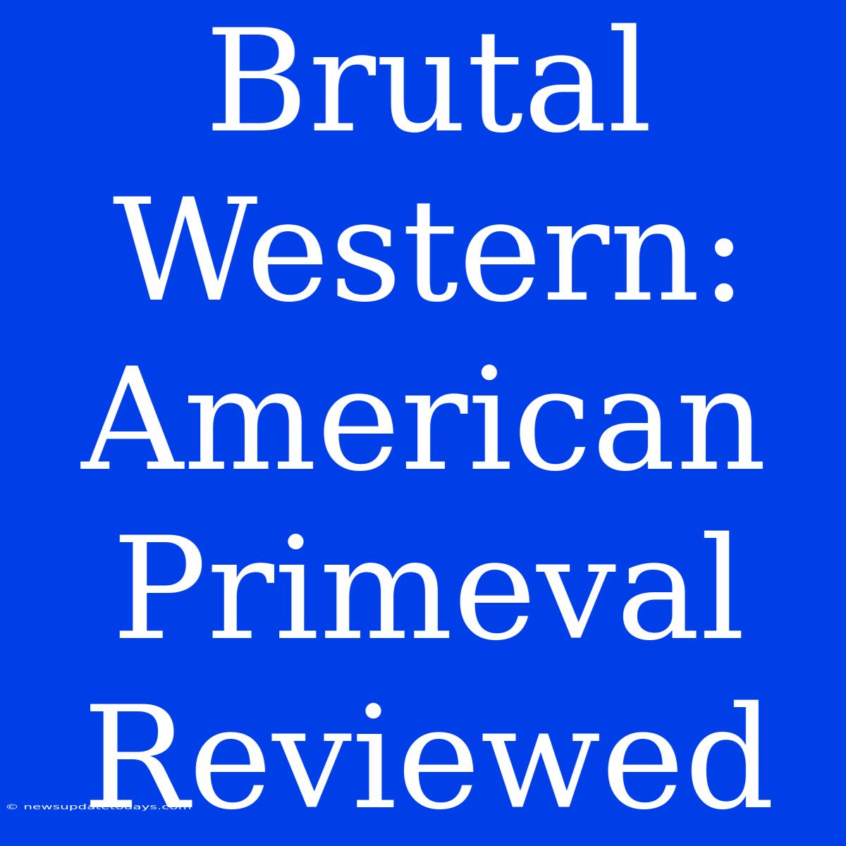 Brutal Western: American Primeval Reviewed