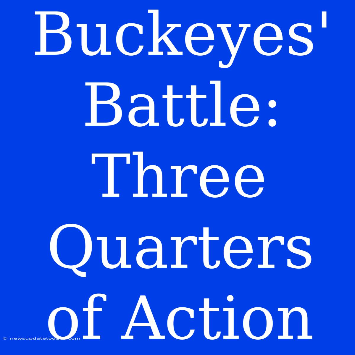 Buckeyes' Battle: Three Quarters Of Action