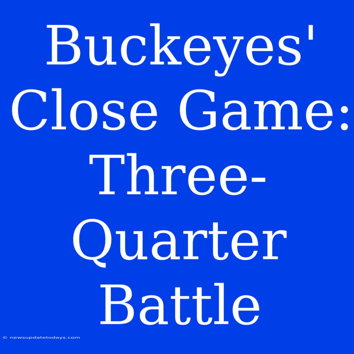 Buckeyes' Close Game: Three-Quarter Battle