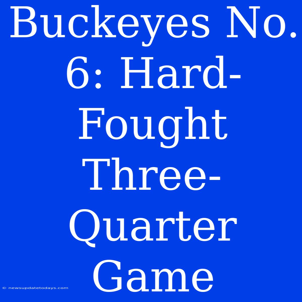 Buckeyes No. 6: Hard-Fought Three-Quarter Game