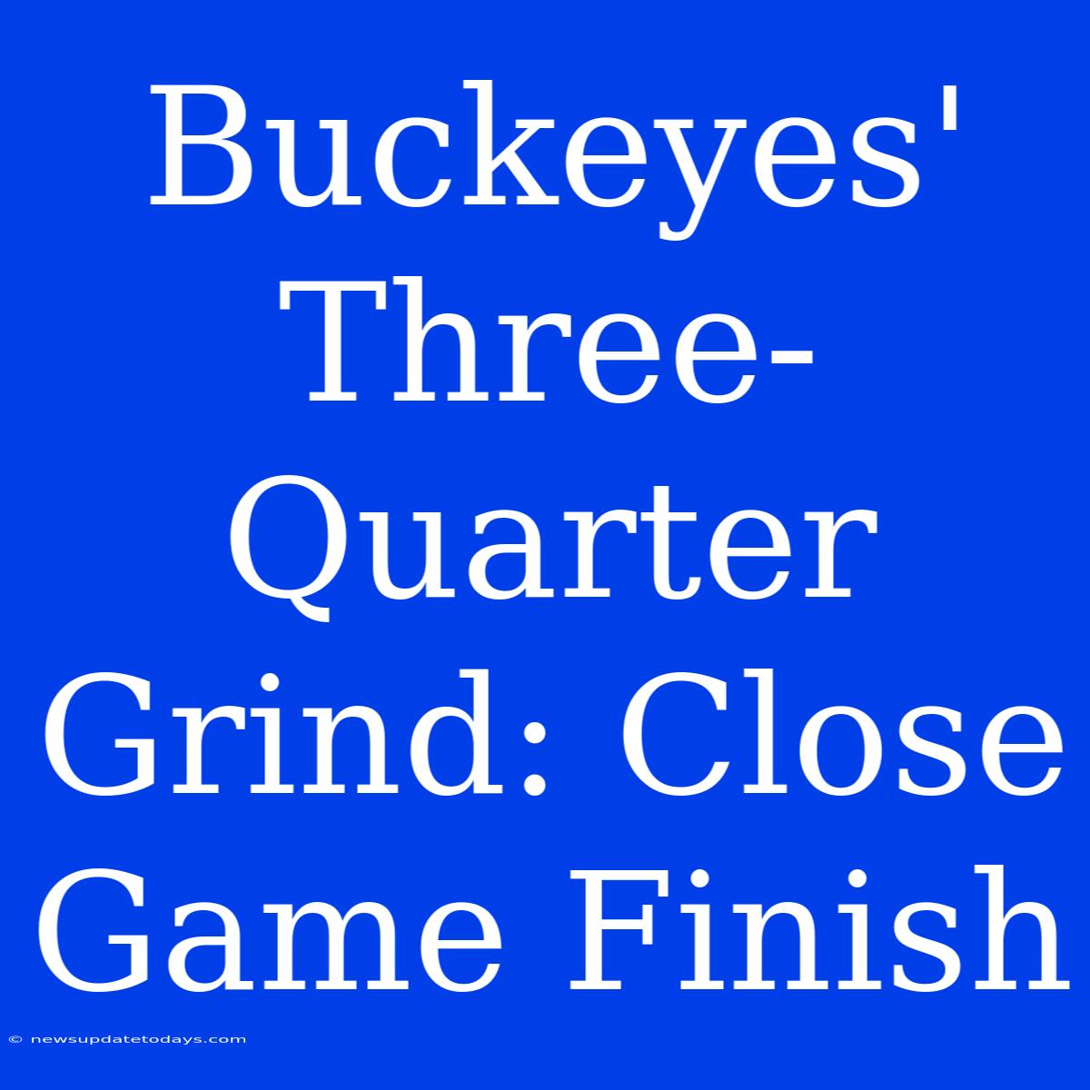 Buckeyes' Three-Quarter Grind: Close Game Finish