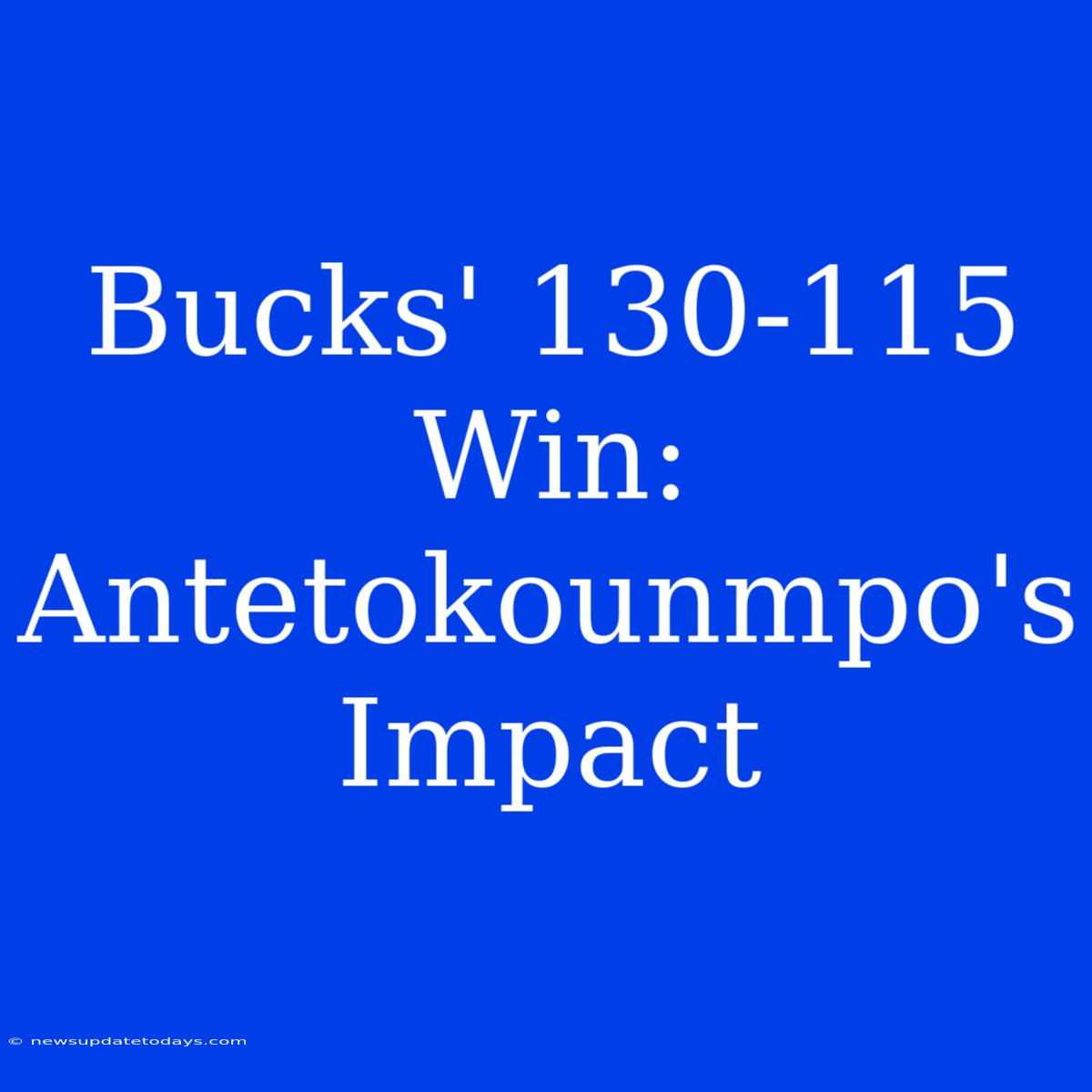 Bucks' 130-115 Win: Antetokounmpo's Impact