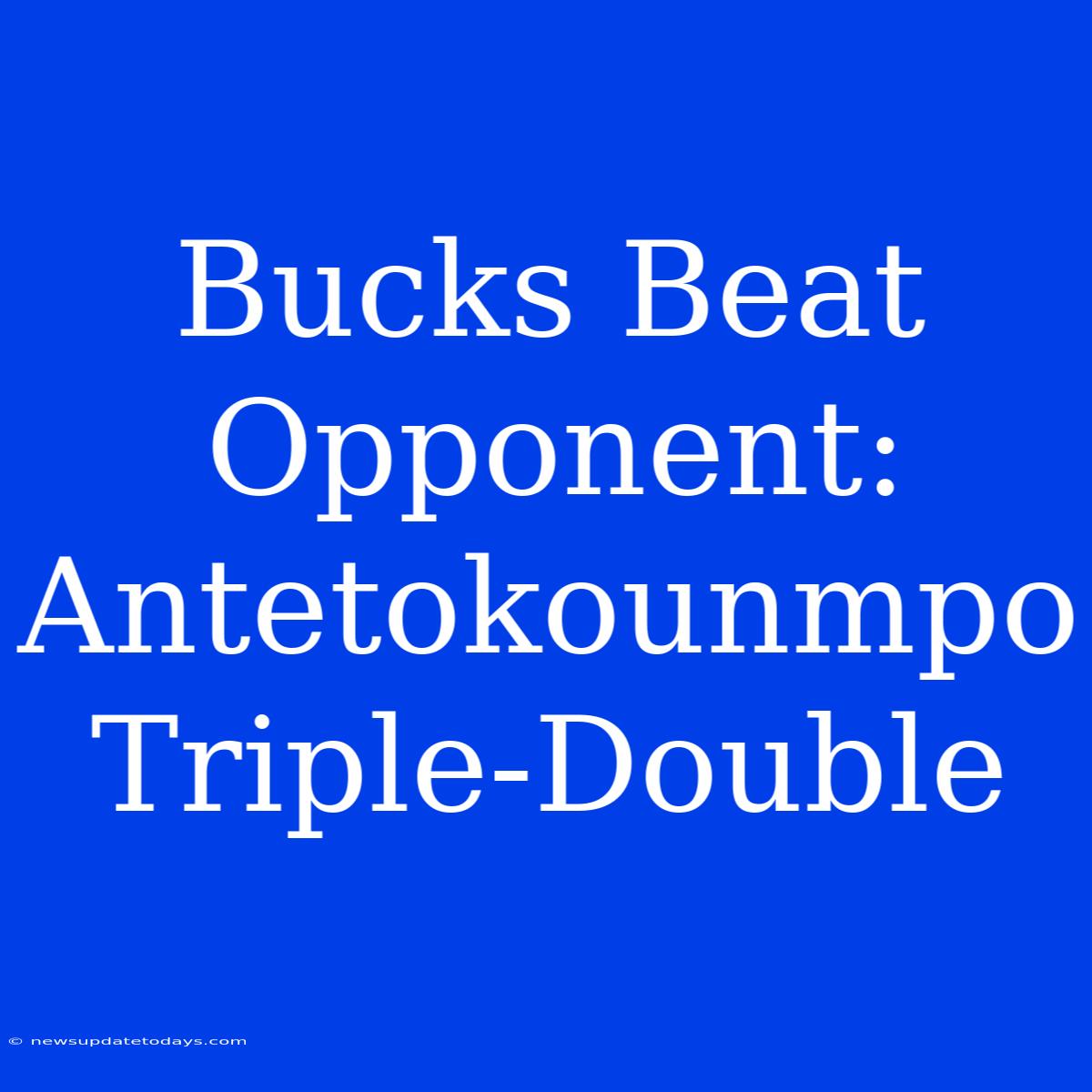 Bucks Beat Opponent: Antetokounmpo Triple-Double