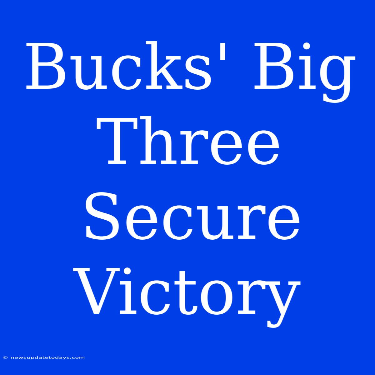 Bucks' Big Three Secure Victory