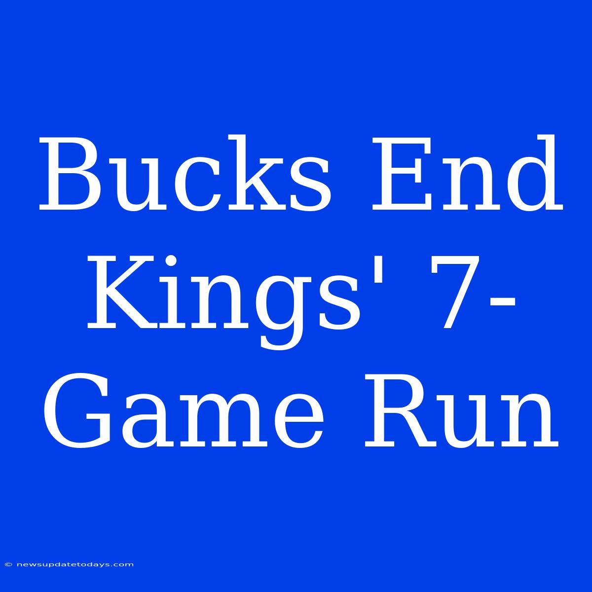 Bucks End Kings' 7-Game Run