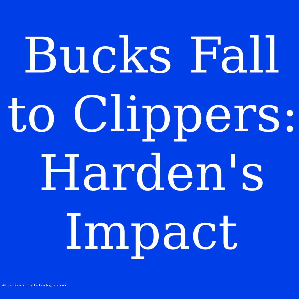 Bucks Fall To Clippers: Harden's Impact