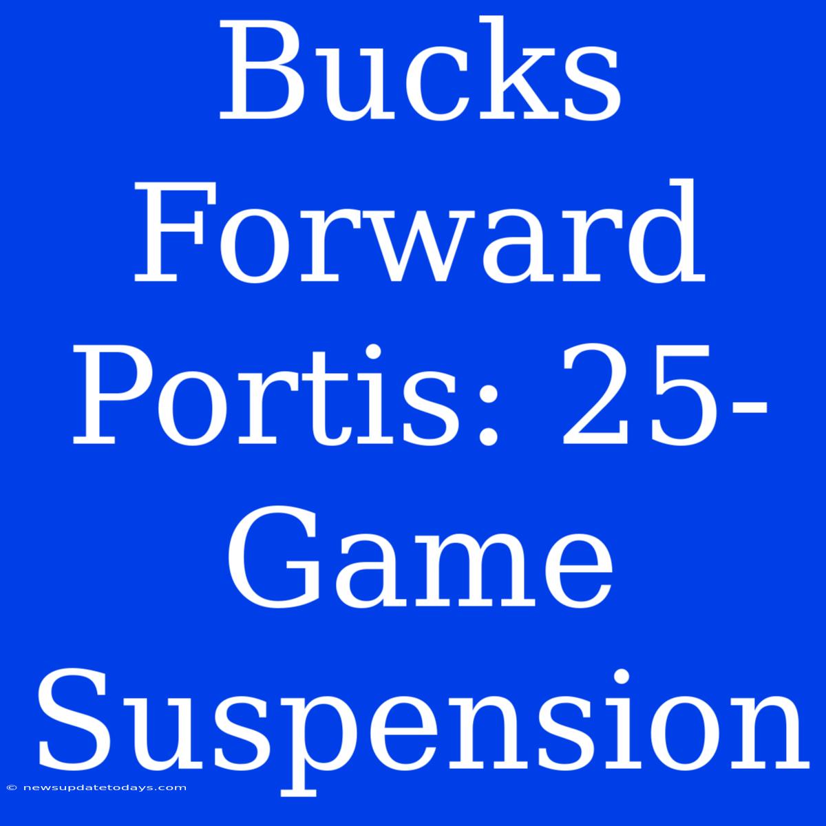 Bucks Forward Portis: 25-Game Suspension