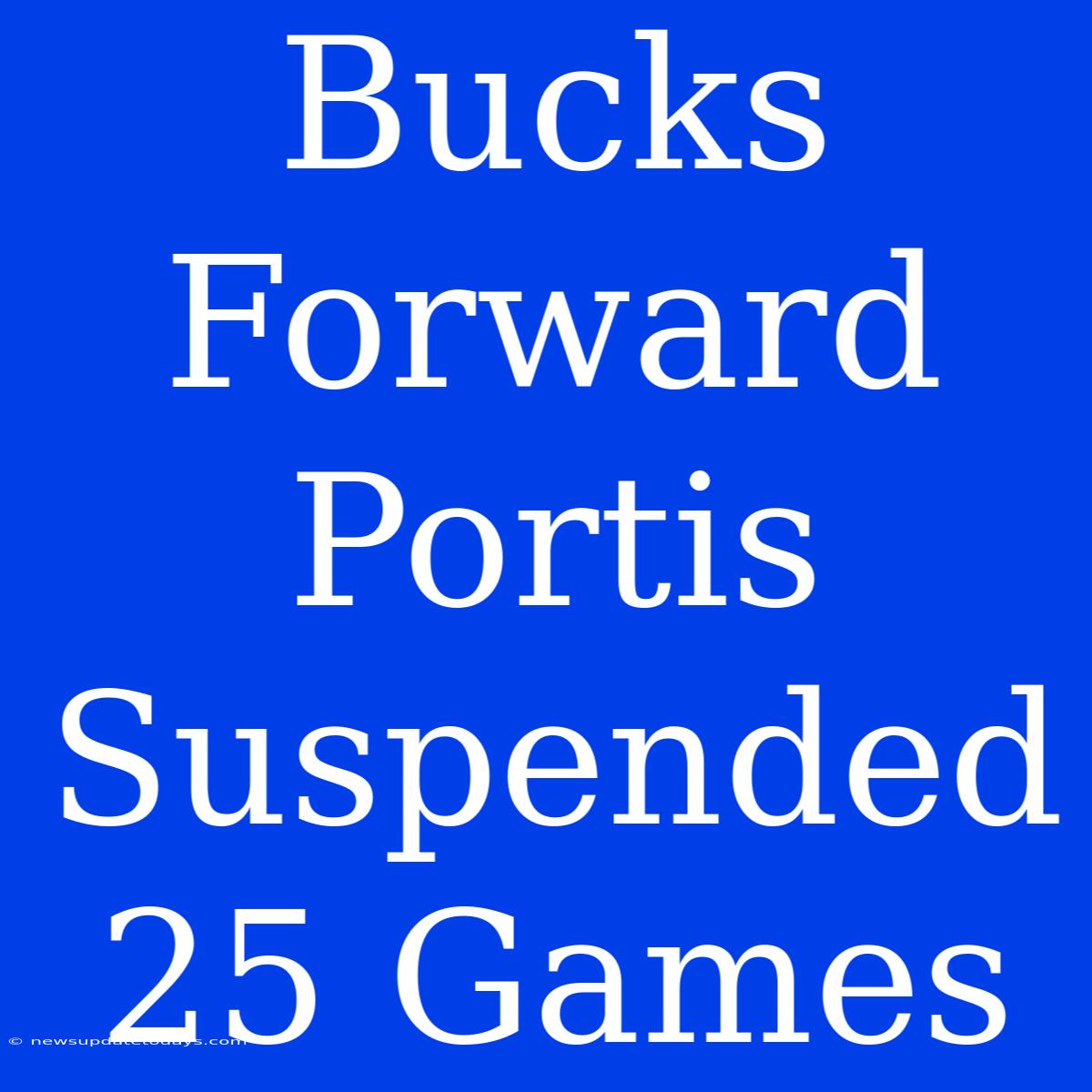 Bucks Forward Portis Suspended 25 Games