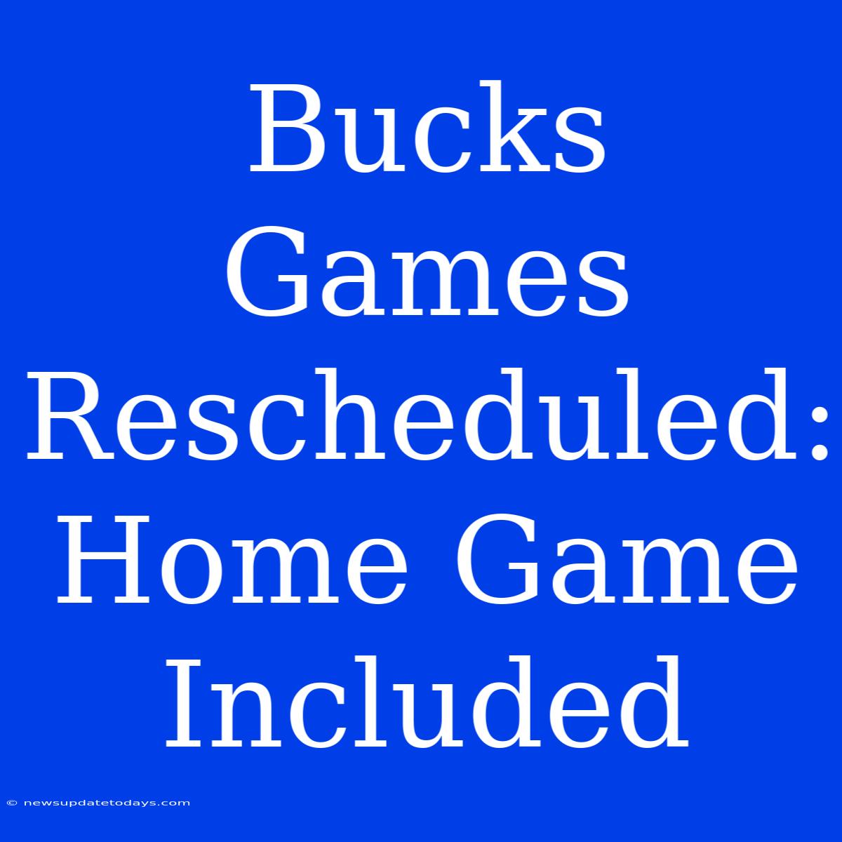 Bucks Games Rescheduled: Home Game Included