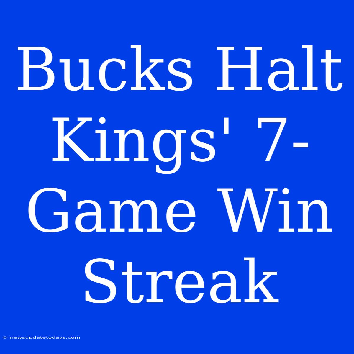 Bucks Halt Kings' 7-Game Win Streak