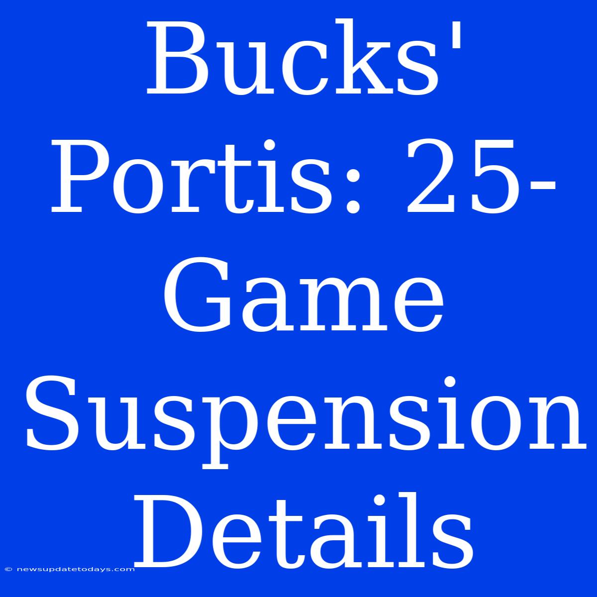 Bucks' Portis: 25-Game Suspension Details