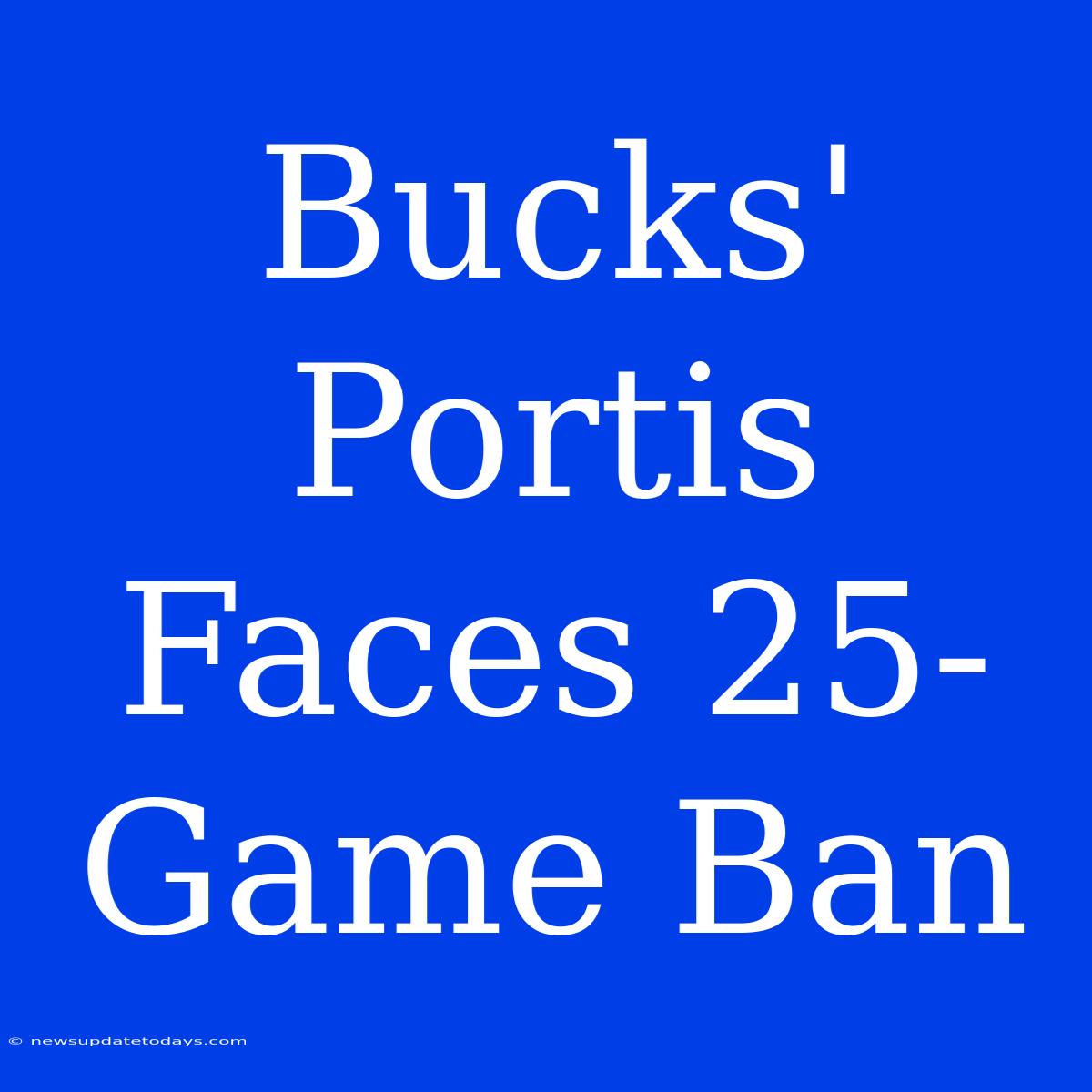 Bucks' Portis Faces 25-Game Ban