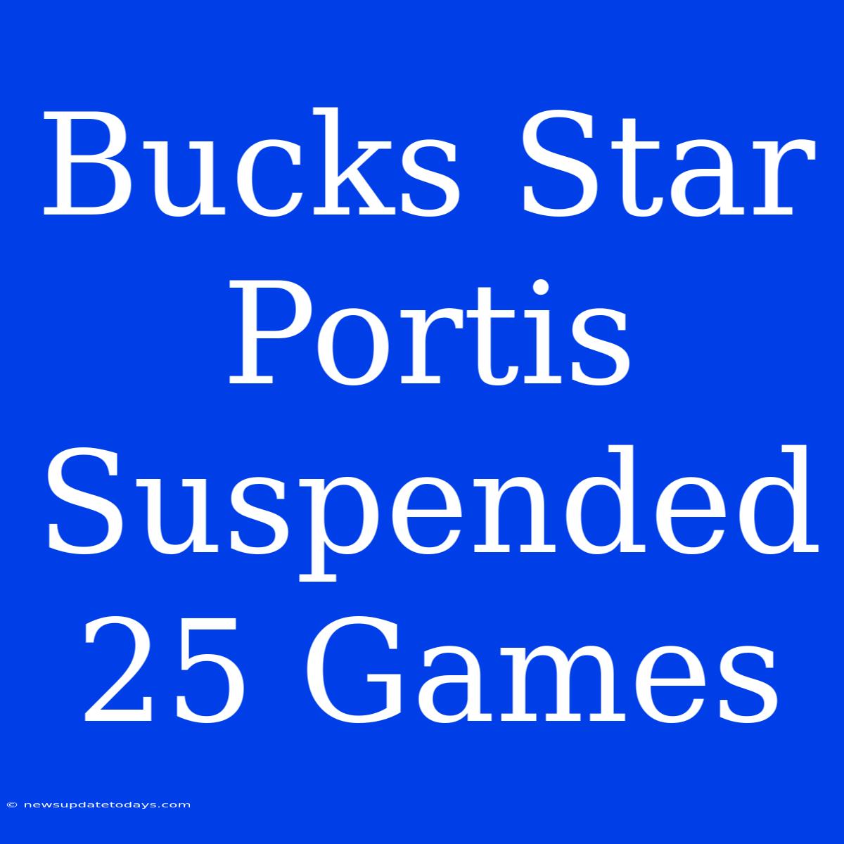 Bucks Star Portis Suspended 25 Games