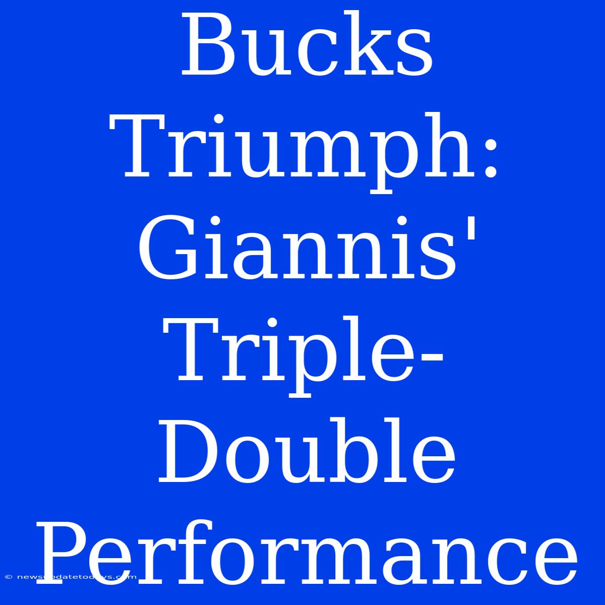 Bucks Triumph: Giannis' Triple-Double Performance