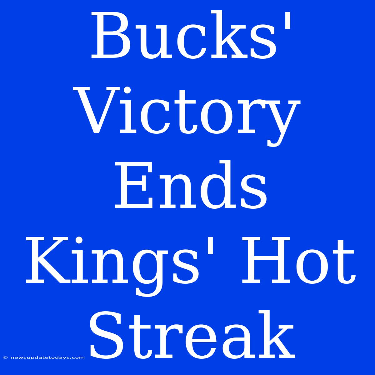 Bucks' Victory Ends Kings' Hot Streak