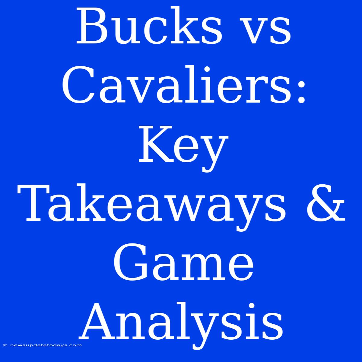 Bucks Vs Cavaliers: Key Takeaways & Game Analysis