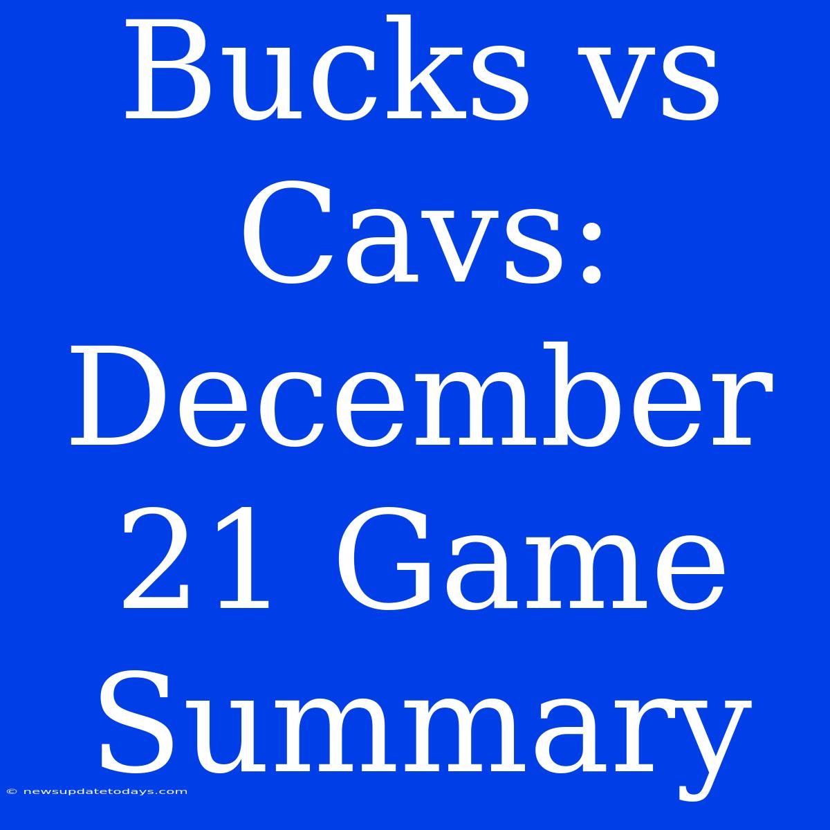 Bucks Vs Cavs: December 21 Game Summary