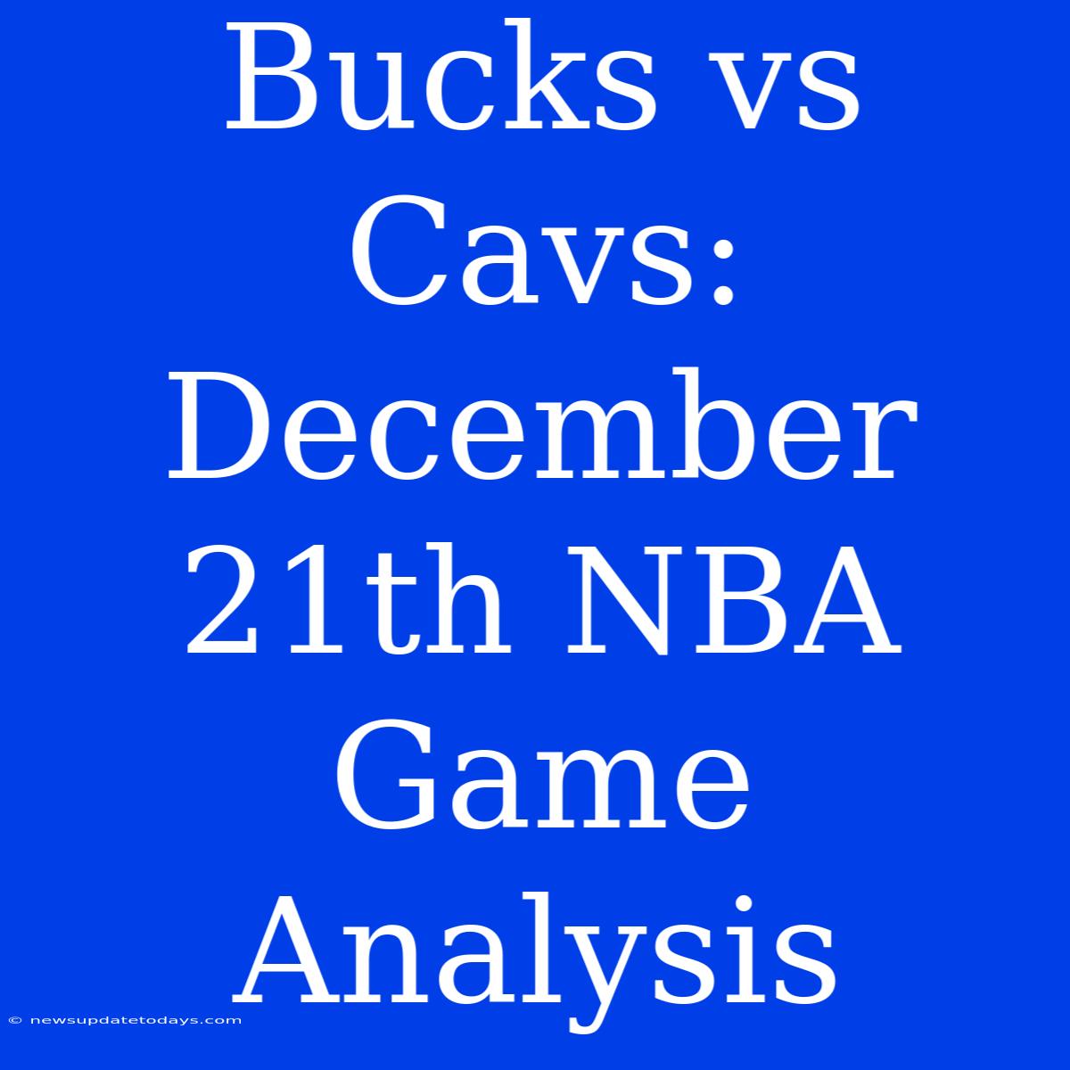 Bucks Vs Cavs: December 21th NBA Game Analysis