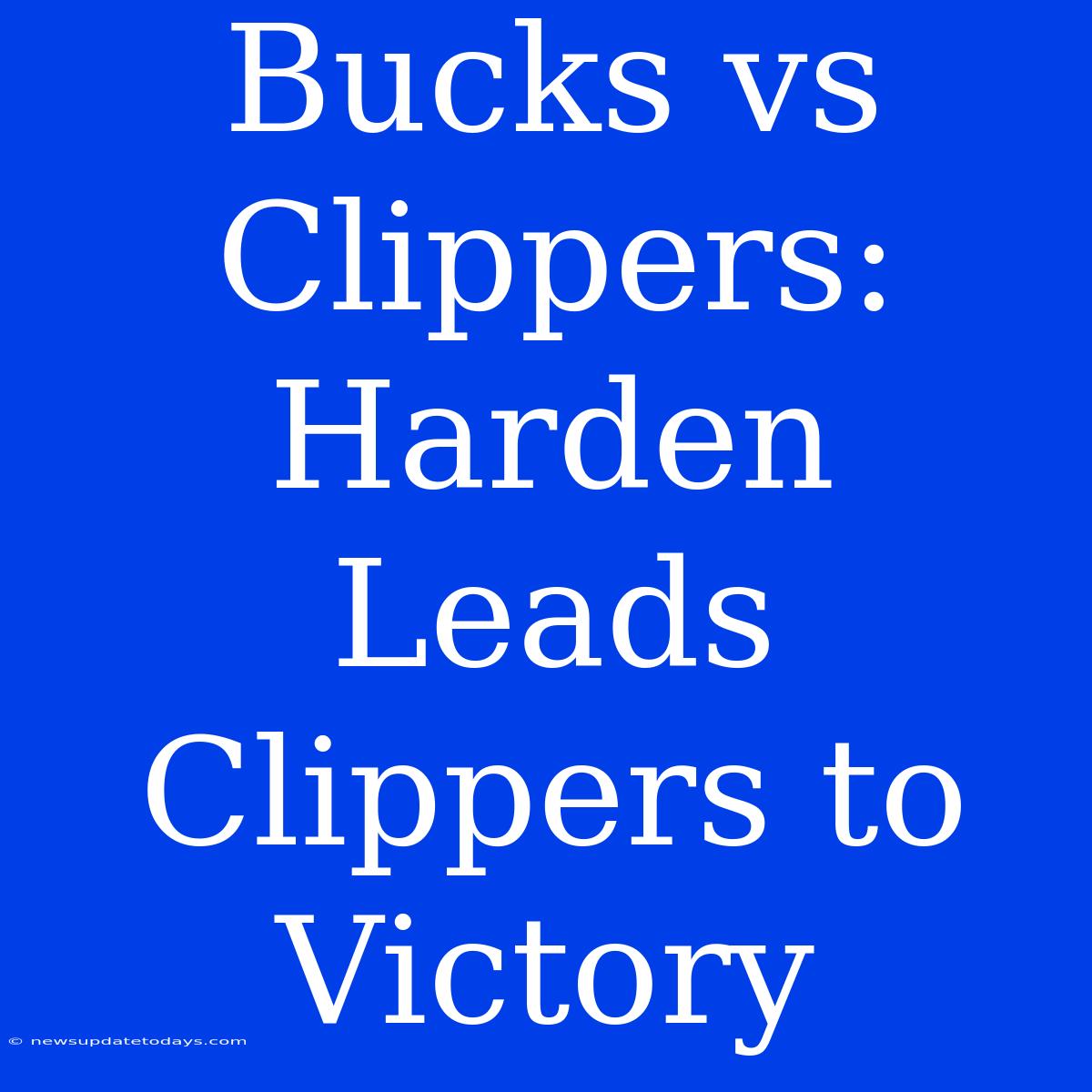 Bucks Vs Clippers: Harden Leads Clippers To Victory