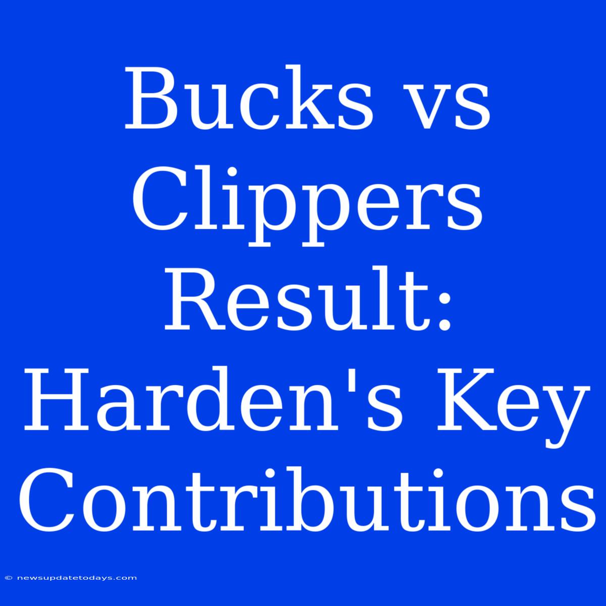 Bucks Vs Clippers Result: Harden's Key Contributions