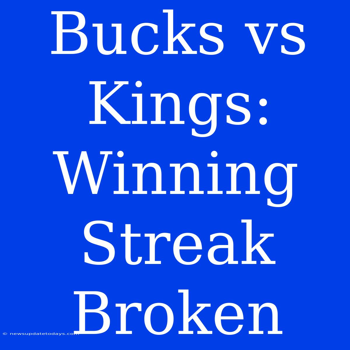 Bucks Vs Kings: Winning Streak Broken