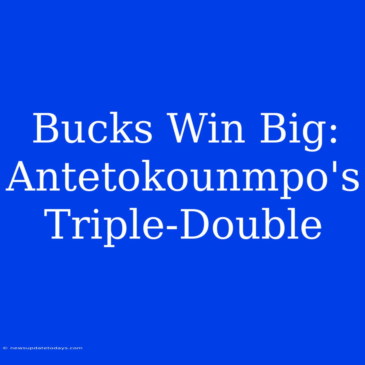 Bucks Win Big: Antetokounmpo's Triple-Double