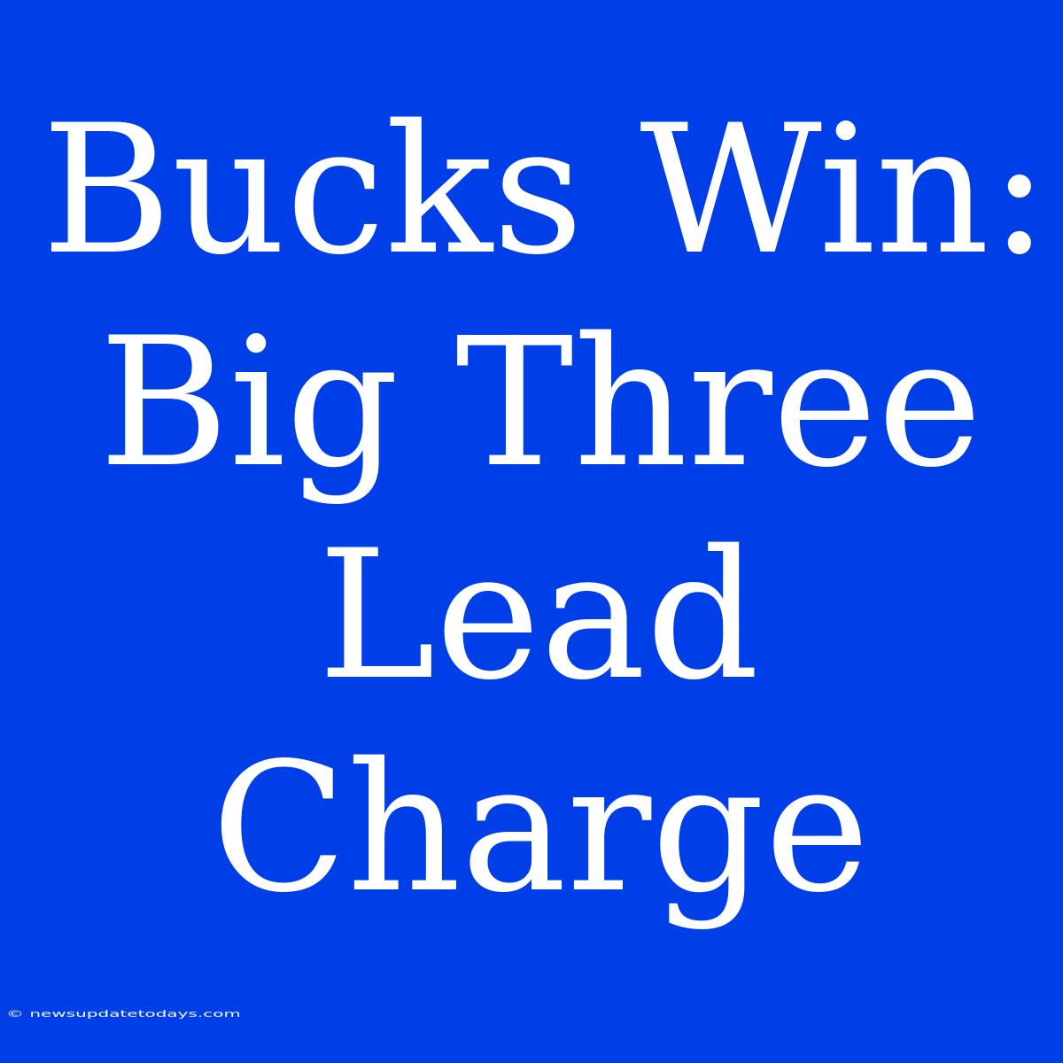 Bucks Win: Big Three Lead Charge