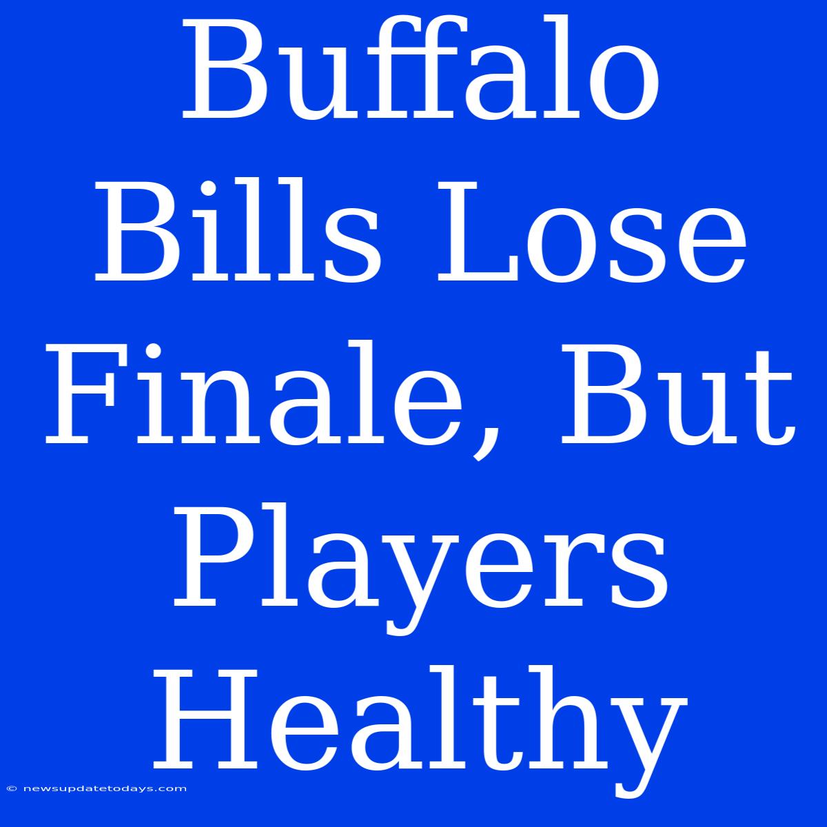 Buffalo Bills Lose Finale, But Players Healthy