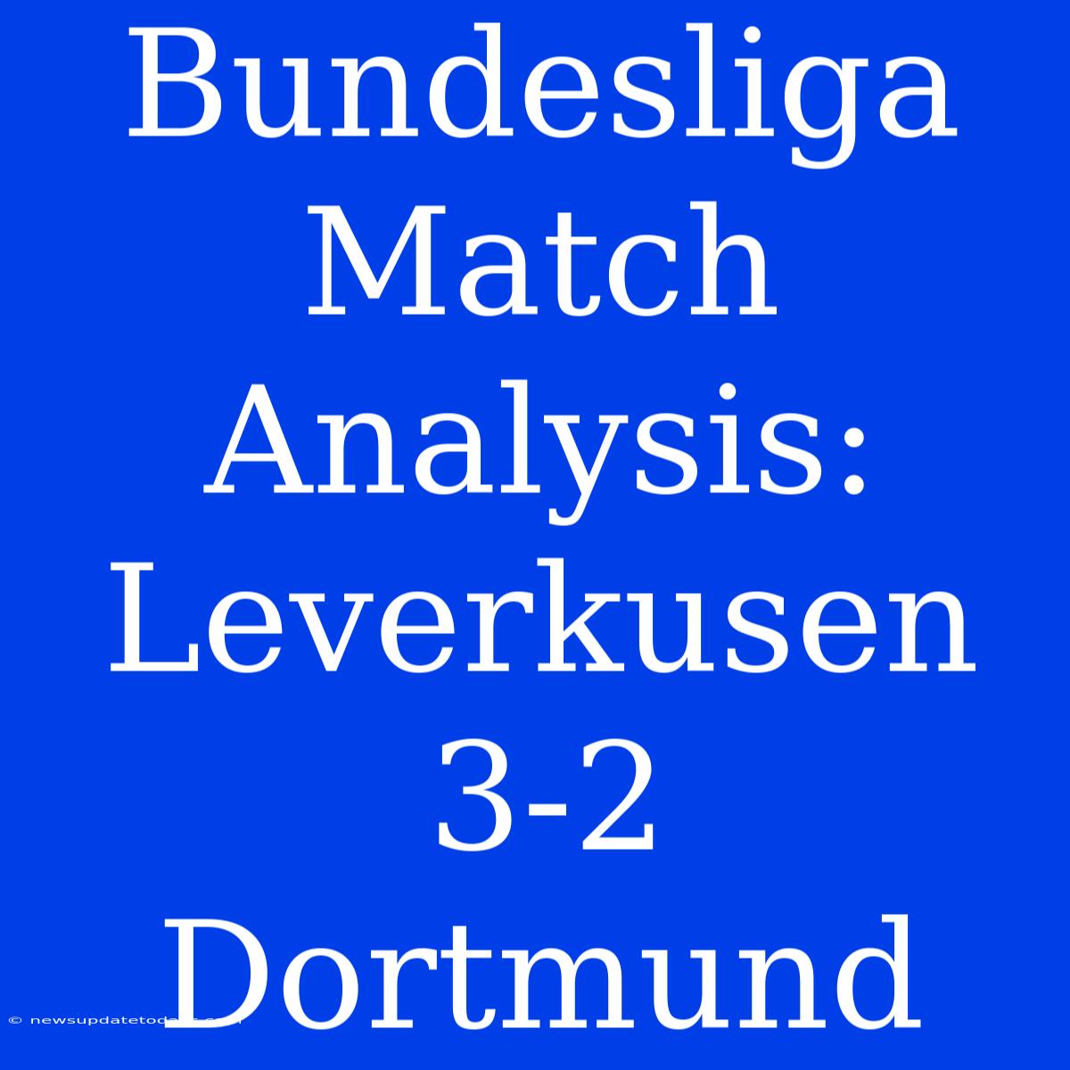 Bundesliga Match Analysis: Leverkusen 3-2 Dortmund