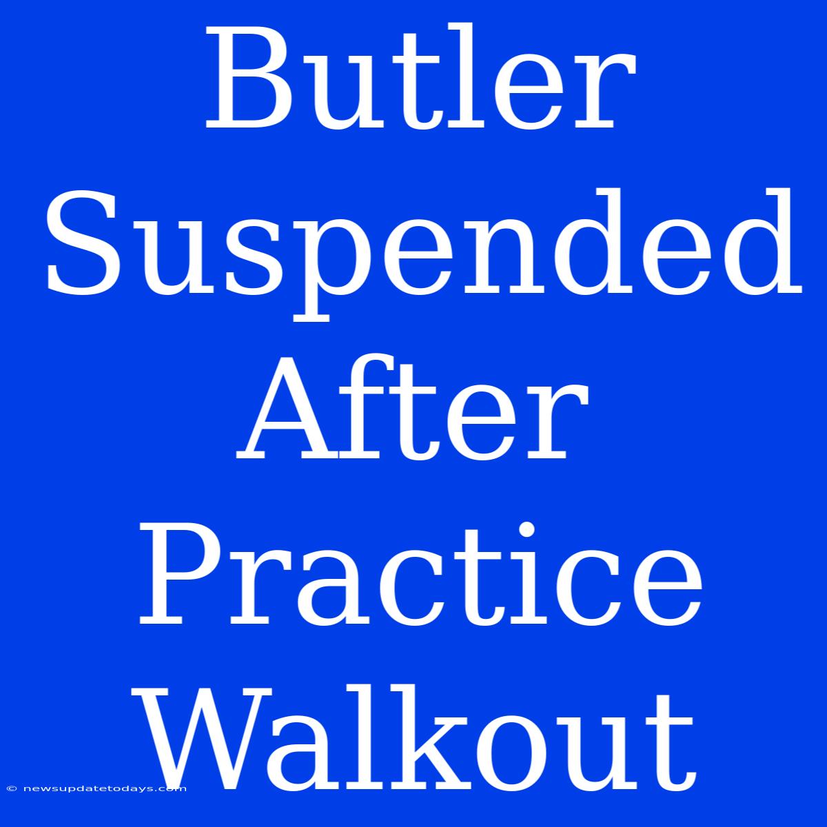 Butler Suspended After Practice Walkout